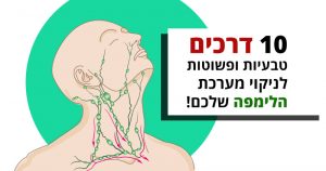 10 דרכים טבעיות ופשוטות לניקוי מערכת הלימפה שלכם
