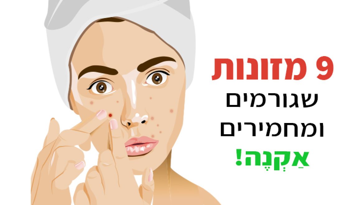 יש לכם אקנה? אל תאכלו את המאכלים הבאים