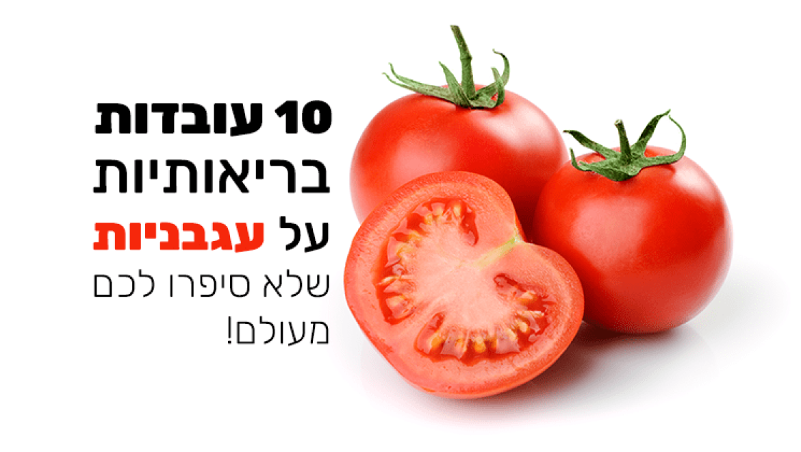 עגבנייה - 10 עובדות בריאותיות שלא סיפרו לכם עליה מעולם